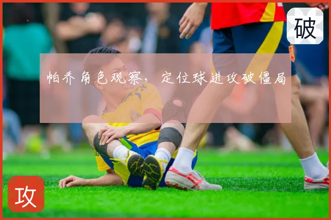 帕乔角色观察,定位球进攻破僵局