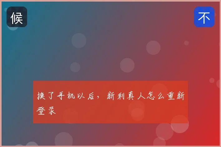换了手机以后,新利真人怎么重新登录